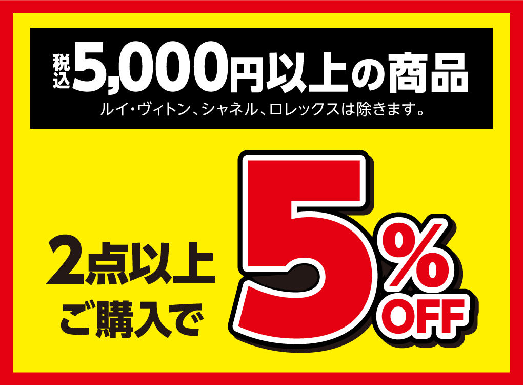 税込5,000円以上の商品(ルイ・ヴィトン、シャネル、ロレックスは除きます。)2点以上ご購入で5%OFF